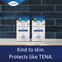 Kind to skin. Protects like TENA.