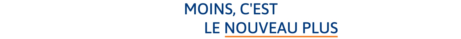 moins, c'est le nouveau plus